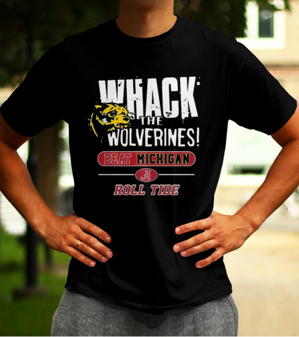 Official Whack The Wolverines Beat Michigan Roll Tide Alabama Crimson Tide T-shirt